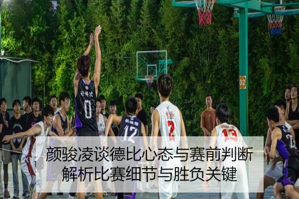 颜骏凌谈德比心态与赛前判断 解析比赛细节与胜负关键